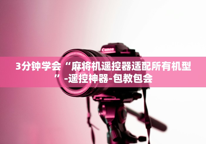 3分钟学会“麻将机遥控器适配所有机型”-遥控神器-包教包会