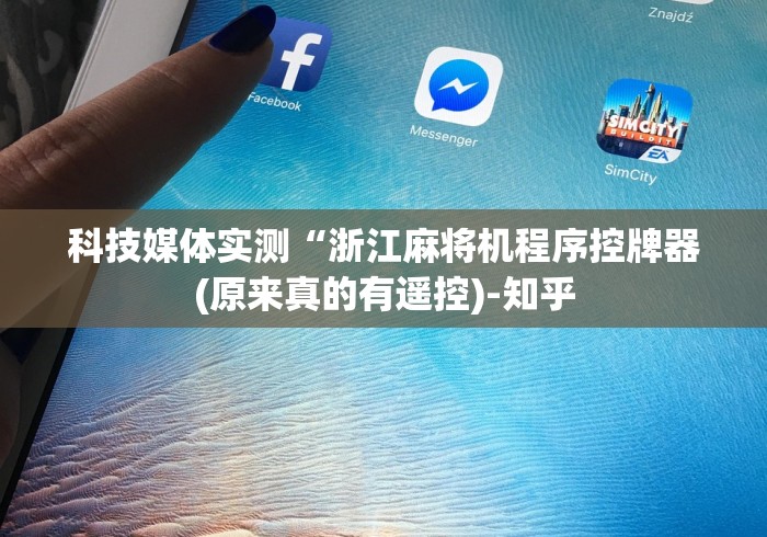 科技媒体实测“浙江麻将机程序控牌器(原来真的有遥控)-知乎