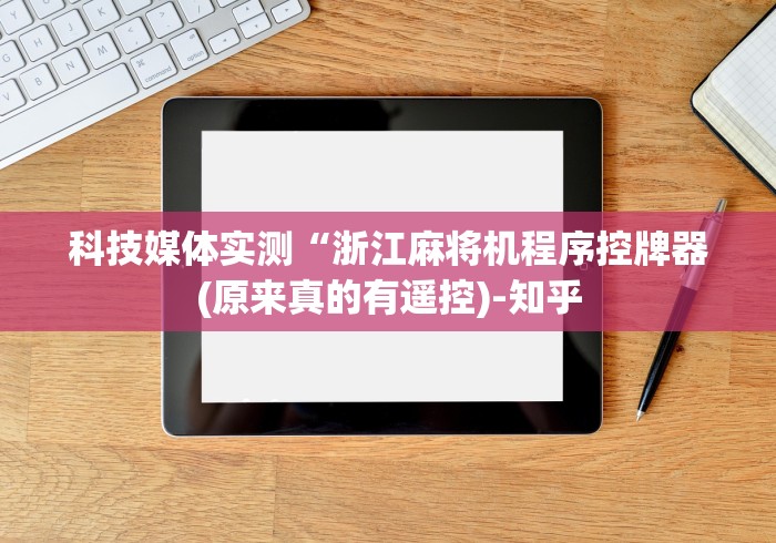 科技媒体实测“浙江麻将机程序控牌器(原来真的有遥控)-知乎