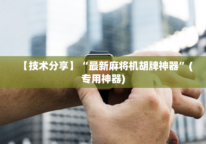 【技术分享】“最新麻将机胡牌神器”(专用神器) 【技术分享】“最新麻将机胡牌神器”(专用神器)