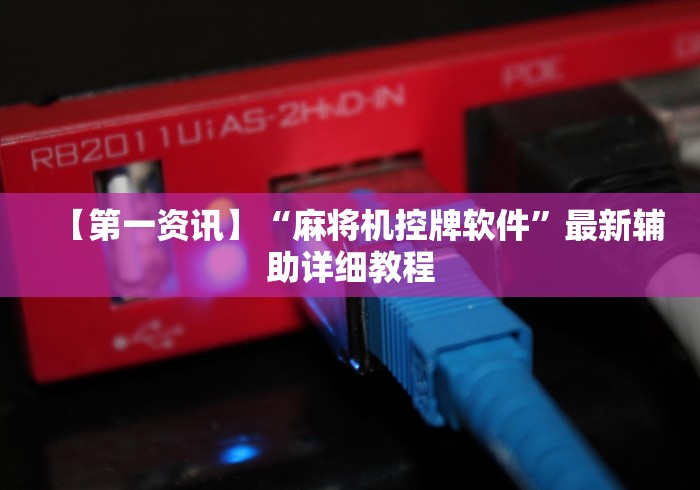 【第一资讯】“麻将机控牌软件”最新辅助详细教程