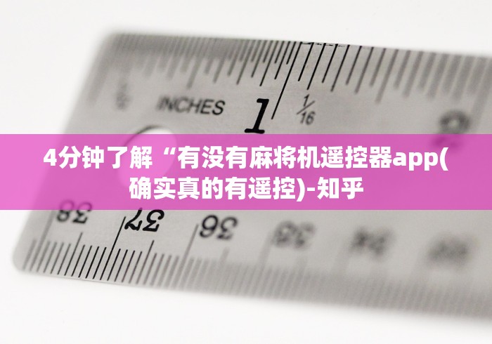 4分钟了解“有没有麻将机遥控器app(确实真的有遥控)-知乎