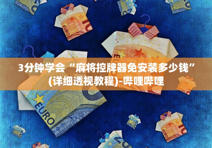 3分钟学会“麻将控牌器免安装多少钱”(详细透视教程)-哔哩哔哩 3分钟学会“麻将控牌器免安装多少钱”(详细透视教程)-哔哩哔哩