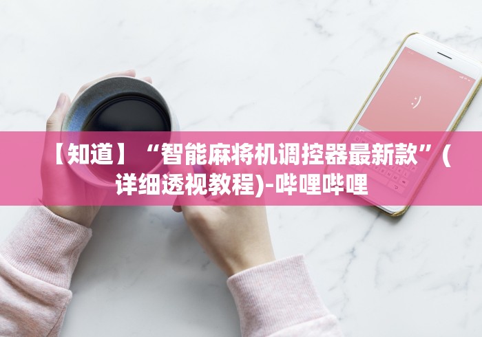 【知道】“智能麻将机调控器最新款”(详细透视教程)-哔哩哔哩 【知道】“智能麻将机调控器最新款”(详细透视教程)-哔哩哔哩