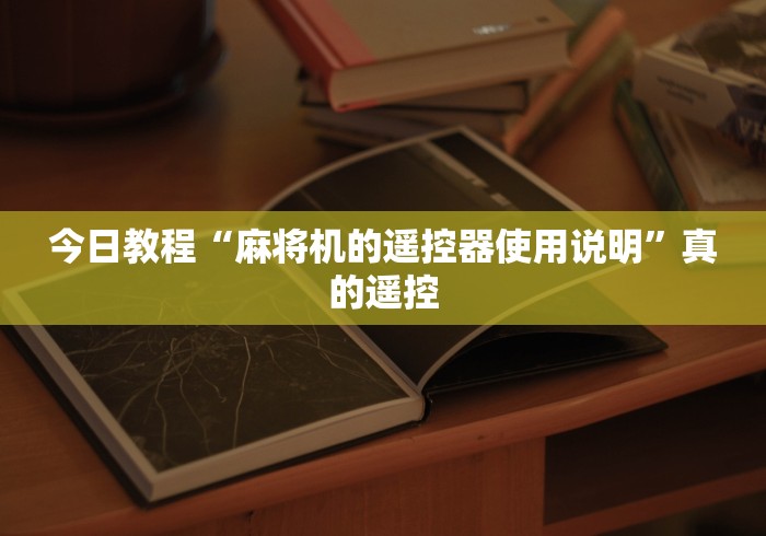 今日教程“麻将机的遥控器使用说明”真的遥控