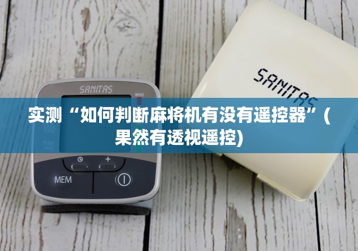 实测“如何判断麻将机有没有遥控器”(果然有透视遥控) 实测“如何判断麻将机有没有遥控器”(果然有透视遥控)