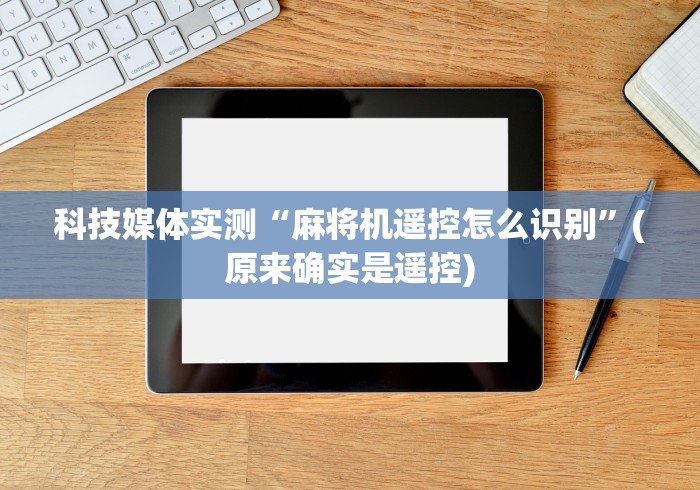 科技媒体实测“麻将机遥控怎么识别”(原来确实是遥控) 科技媒体实测“麻将机遥控怎么识别”(原来确实是遥控)