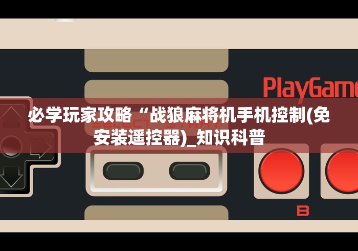 必学玩家攻略“战狼麻将机手机控制(免安装遥控器)_知识科普