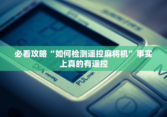 必看攻略“如何检测遥控麻将机”事实上真的有遥控 必看攻略“如何检测遥控麻将机”事实上真的有遥控