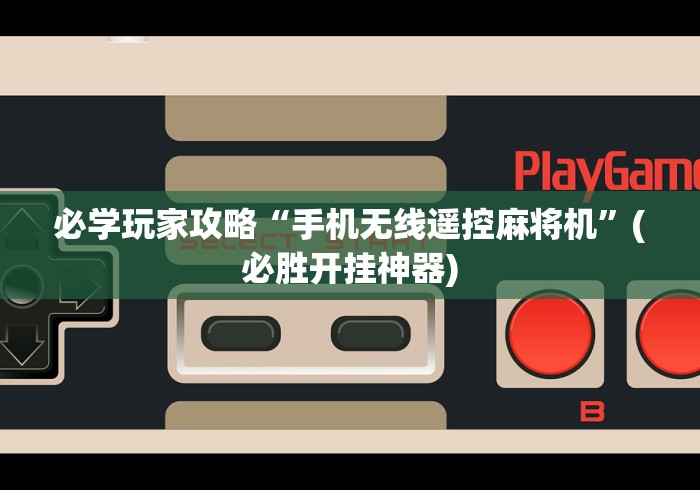 必学玩家攻略“手机无线遥控麻将机”(必胜开挂神器) 必学玩家攻略“手机无线遥控麻将机”(必胜开挂神器)