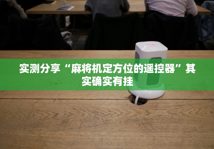 实测分享“麻将机定方位的遥控器”其实确实有挂 实测分享“麻将机定方位的遥控器”其实确实有挂