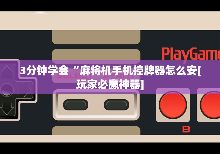 3分钟学会“麻将机手机控牌器怎么安[玩家必赢神器]