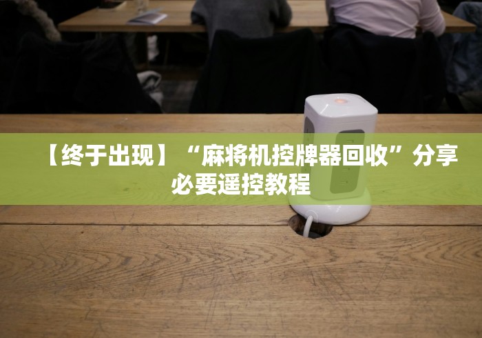 【终于出现】“麻将机控牌器回收”分享必要遥控教程