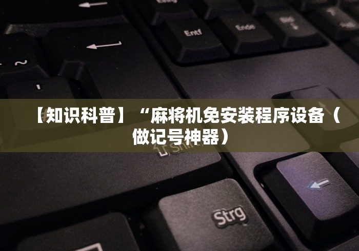 【知识科普】“麻将机免安装程序设备（做记号神器）