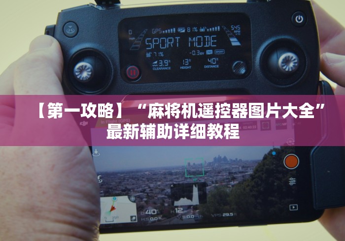 【第一攻略】“麻将机遥控器图片大全”最新辅助详细教程 【第一攻略】“麻将机遥控器图片大全”最新辅助详细教程