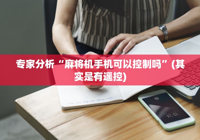 专家分析“麻将机手机可以控制吗”(其实是有遥控) 专家分析“麻将机手机可以控制吗”(其实是有遥控)