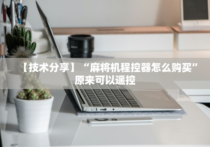 【技术分享】“麻将机程控器怎么购买”原来可以遥控