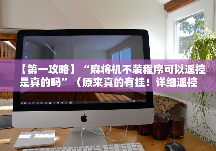 【第一攻略】“麻将机不装程序可以遥控是真的吗”(原来真的有挂!详细遥控方法)知乎 【第一攻略】“麻将机不装程序可以遥控是真的吗”(原来真的有挂!详细遥控方法)知乎