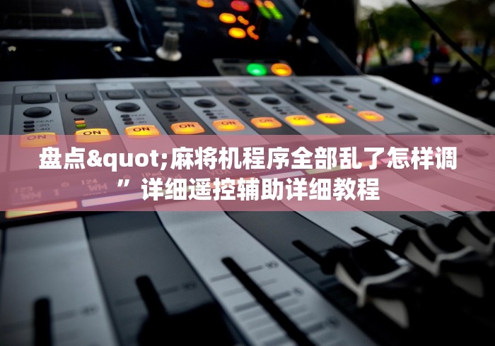 盘点"麻将机程序全部乱了怎样调”详细遥控辅助详细教程 盘点"麻将机程序全部乱了怎样调”详细遥控辅助详细教程