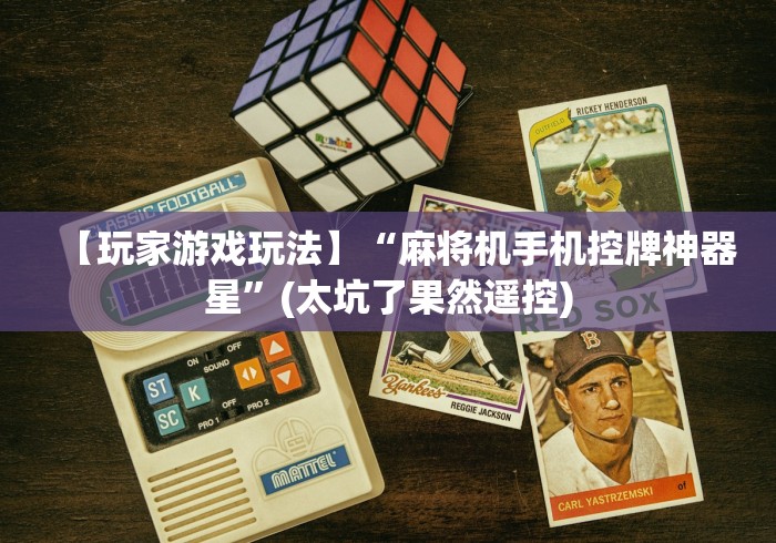 【玩家游戏玩法】“麻将机手机控牌神器星”(太坑了果然遥控)