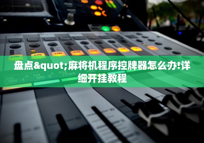 盘点"麻将机程序控牌器怎么办!详细开挂教程