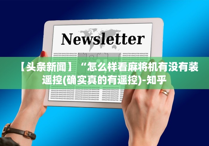 【头条新闻】“怎么样看麻将机有没有装遥控(确实真的有遥控)-知乎
