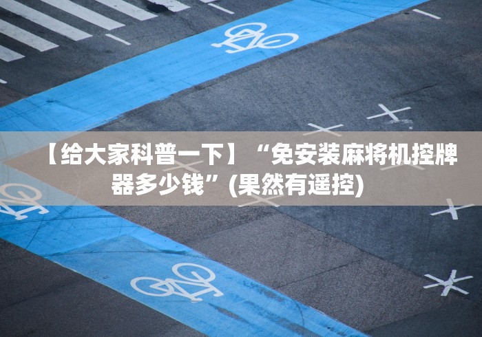 【给大家科普一下】“免安装麻将机控牌器多少钱”(果然有遥控) 【给大家科普一下】“免安装麻将机控牌器多少钱”(果然有遥控)