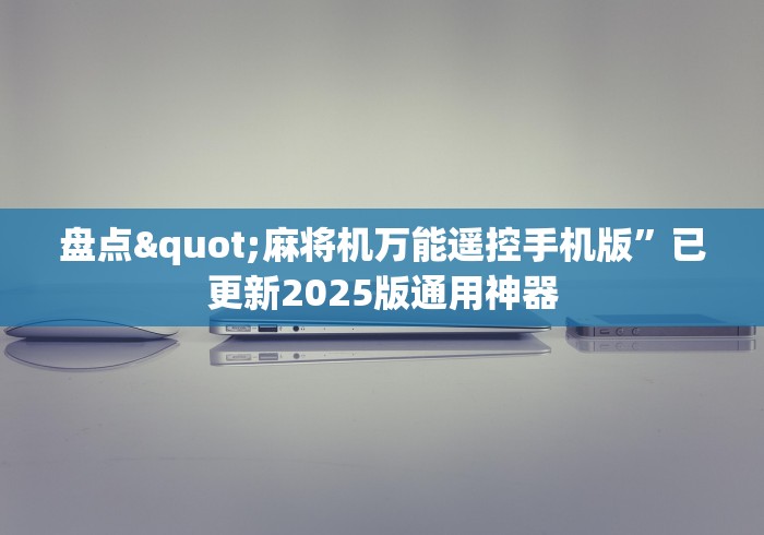 盘点"麻将机万能遥控手机版”已更新2025版通用神器