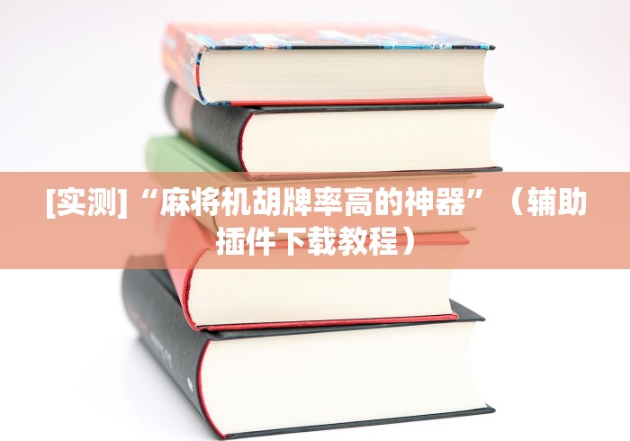 [实测]“麻将机胡牌率高的神器”（辅助插件下载教程）