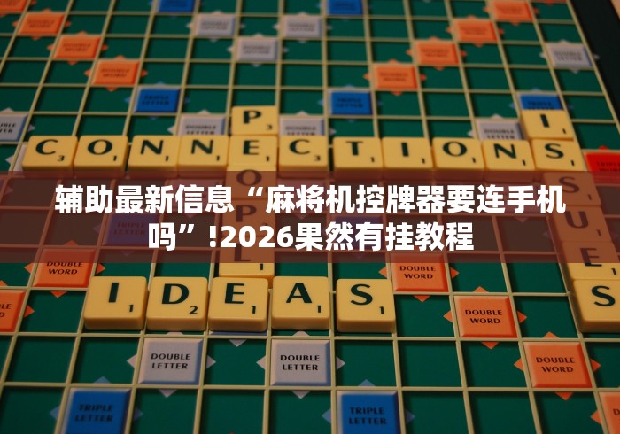 辅助最新信息“麻将机控牌器要连手机吗”!2026果然有挂教程