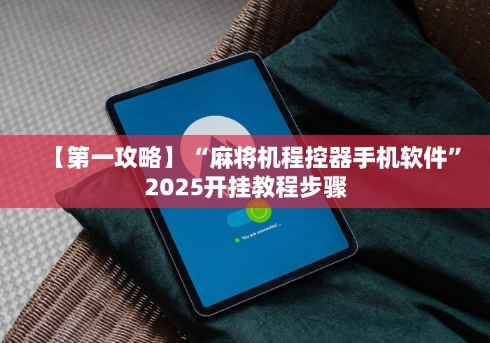 【第一攻略】“麻将机程控器手机软件”2025开挂教程步骤