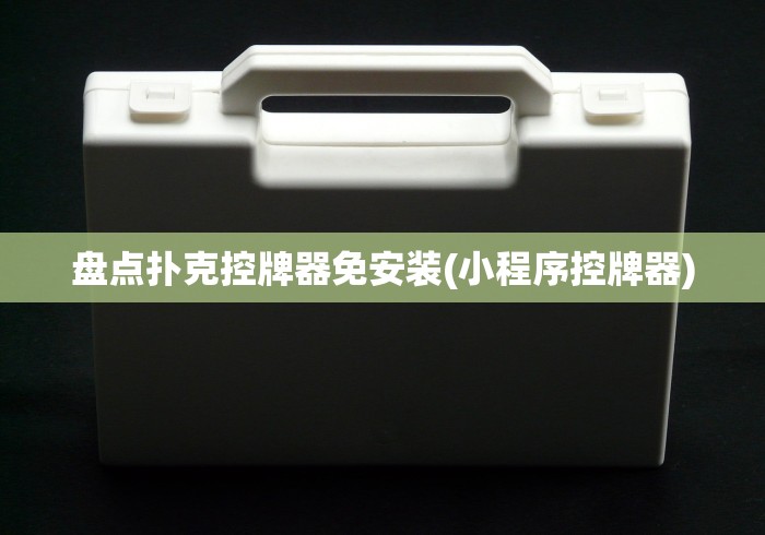 盘点扑克控牌器免安装(小程序控牌器)