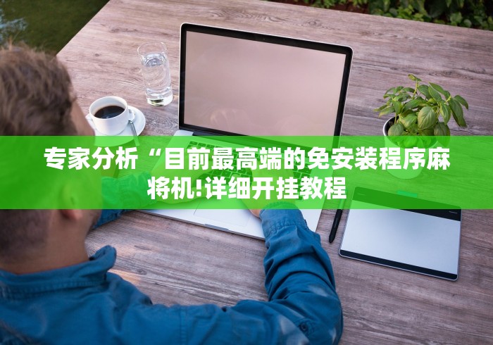 专家分析“目前最高端的免安装程序麻将机!详细开挂教程