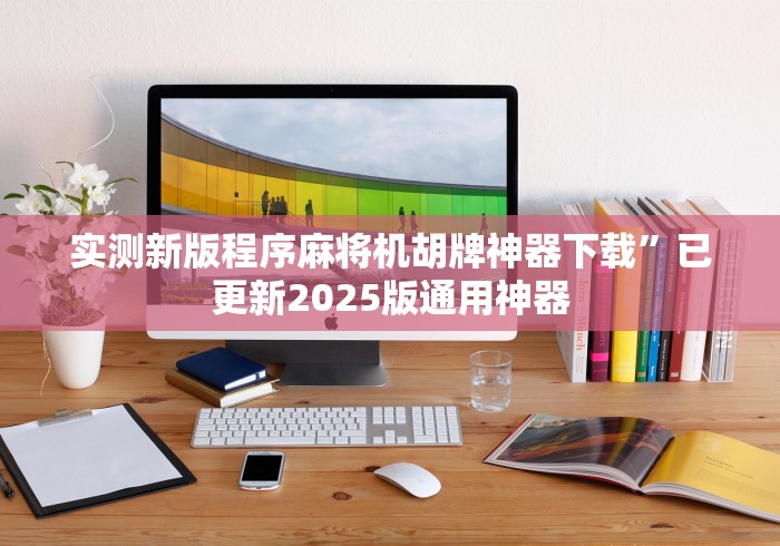 实测新版程序麻将机胡牌神器下载”已更新2025版通用神器 实测新版程序麻将机胡牌神器下载”已更新2025版通用神器