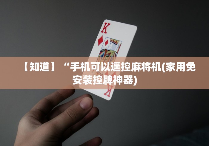 【知道】“手机可以遥控麻将机(家用免安装控牌神器) 【知道】“手机可以遥控麻将机(家用免安装控牌神器)