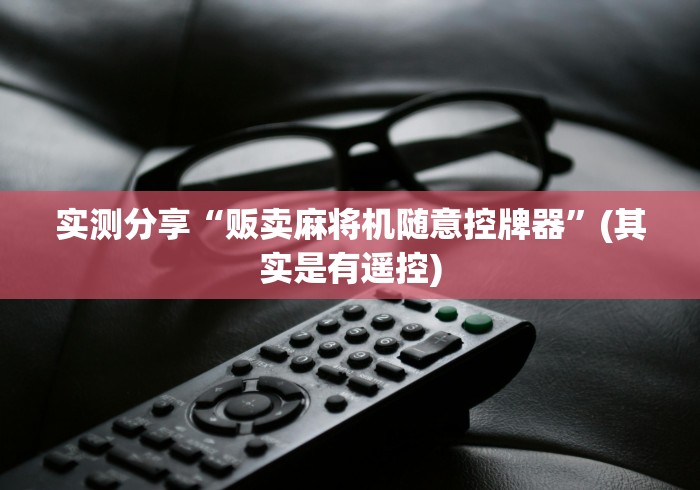 实测分享“贩卖麻将机随意控牌器”(其实是有遥控)