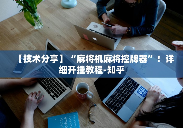 【技术分享】“麻将机麻将控牌器”!详细开挂教程-知乎 【技术分享】“麻将机麻将控牌器”!详细开挂教程-知乎