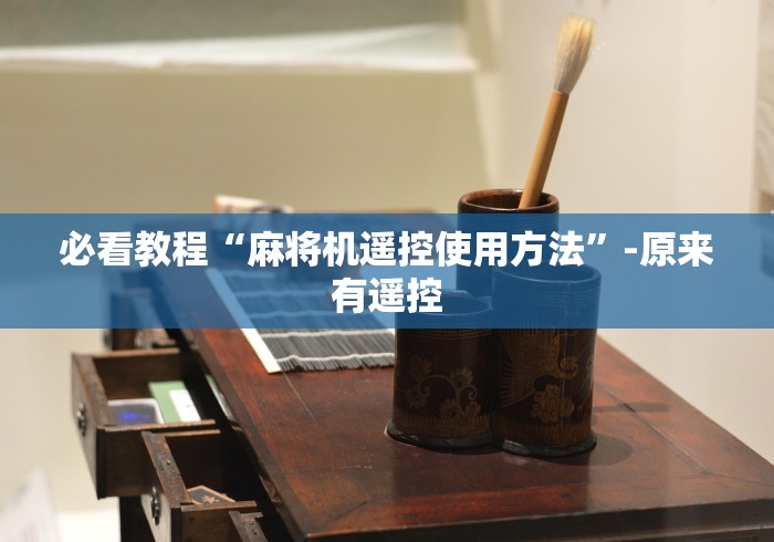 必看教程“麻将机遥控使用方法”-原来有遥控