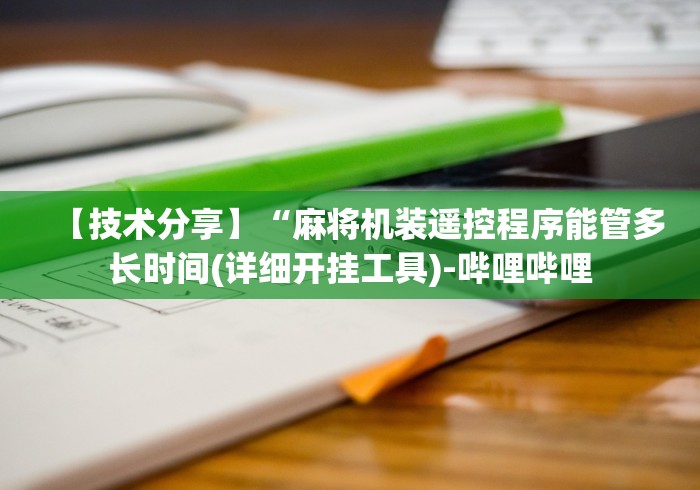【技术分享】“麻将机装遥控程序能管多长时间(详细开挂工具)-哔哩哔哩