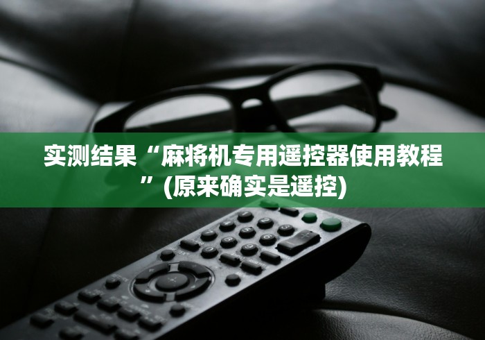 实测结果“麻将机专用遥控器使用教程”(原来确实是遥控)