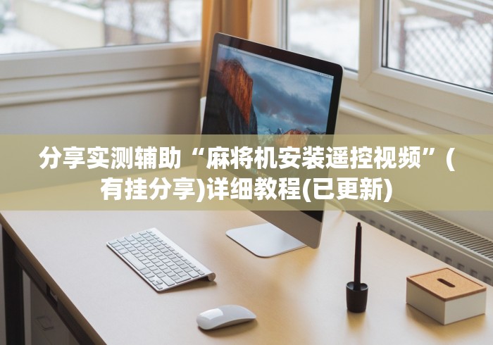 分享实测辅助“麻将机安装遥控视频”(有挂分享)详细教程(已更新)