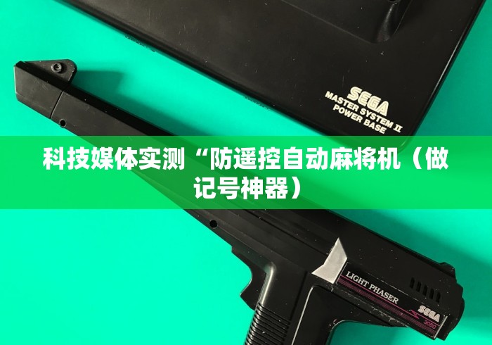 科技媒体实测“防遥控自动麻将机（做记号神器）
