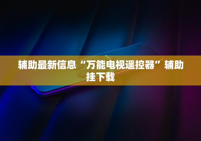 辅助最新信息“万能电视遥控器”辅助挂下载