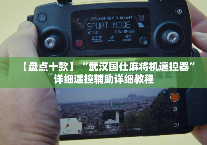 【盘点十款】“武汉国仕麻将机遥控器”详细遥控辅助详细教程 【盘点十款】“武汉国仕麻将机遥控器”详细遥控辅助详细教程