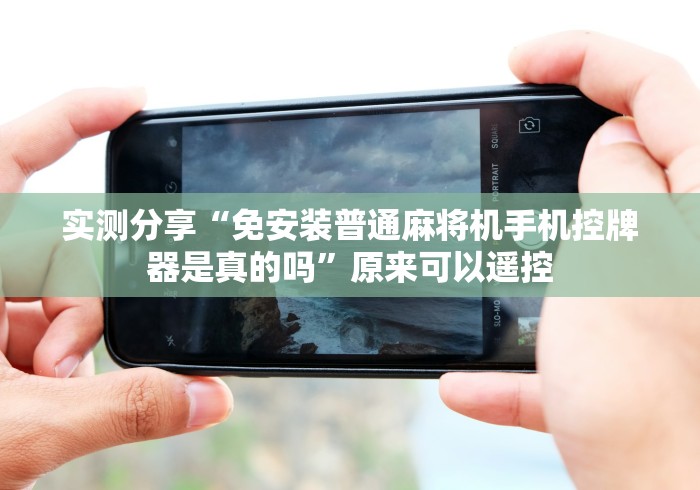 实测分享“免安装普通麻将机手机控牌器是真的吗”原来可以遥控 实测分享“免安装普通麻将机手机控牌器是真的吗”原来可以遥控