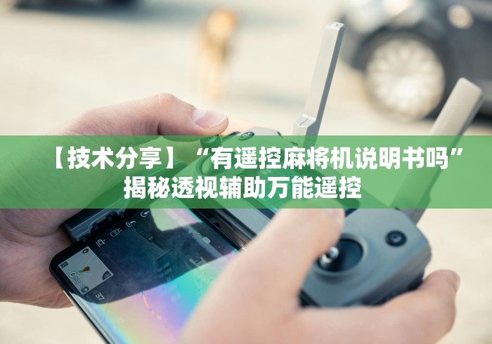【技术分享】“有遥控麻将机说明书吗”揭秘透视辅助万能遥控 【技术分享】“有遥控麻将机说明书吗”揭秘透视辅助万能遥控