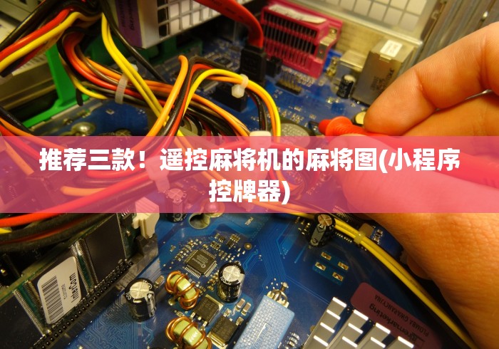 推荐三款！遥控麻将机的麻将图(小程序控牌器)