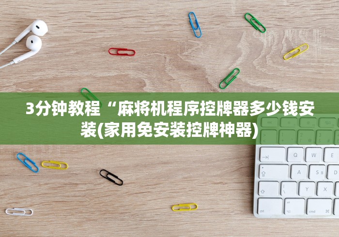 3分钟教程“麻将机程序控牌器多少钱安装(家用免安装控牌神器)