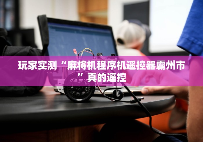 玩家实测“麻将机程序机遥控器霸州市”真的遥控