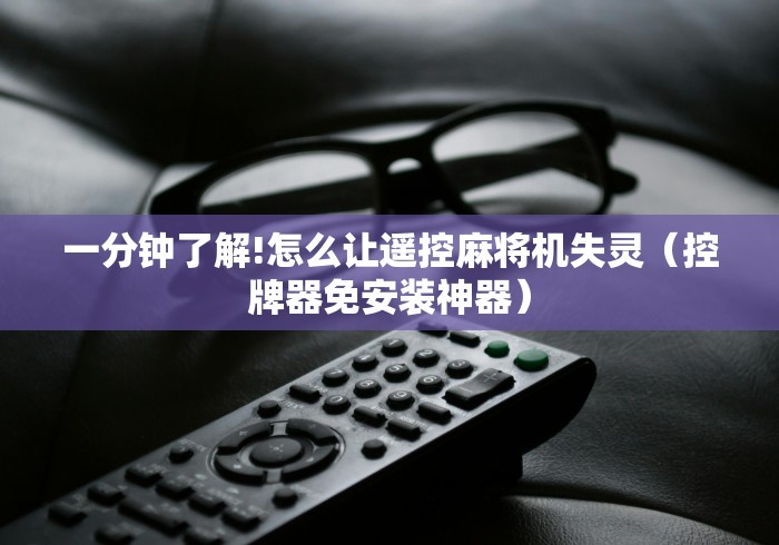 一分钟了解!怎么让遥控麻将机失灵(控牌器免安装神器) 一分钟了解!怎么让遥控麻将机失灵(控牌器免安装神器)